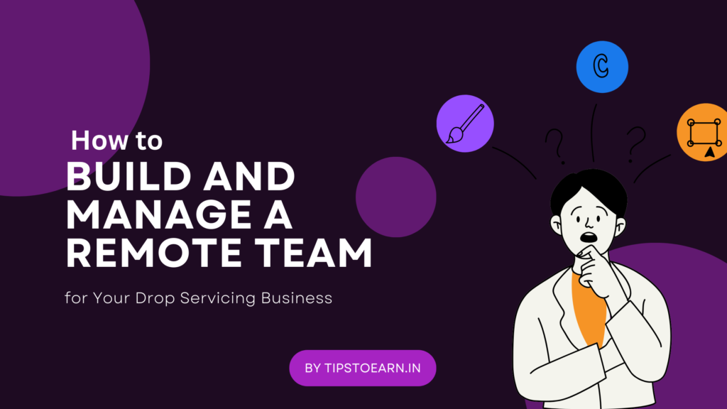 How to Build and Manage a Remote Team for Your Drop Servicing Business